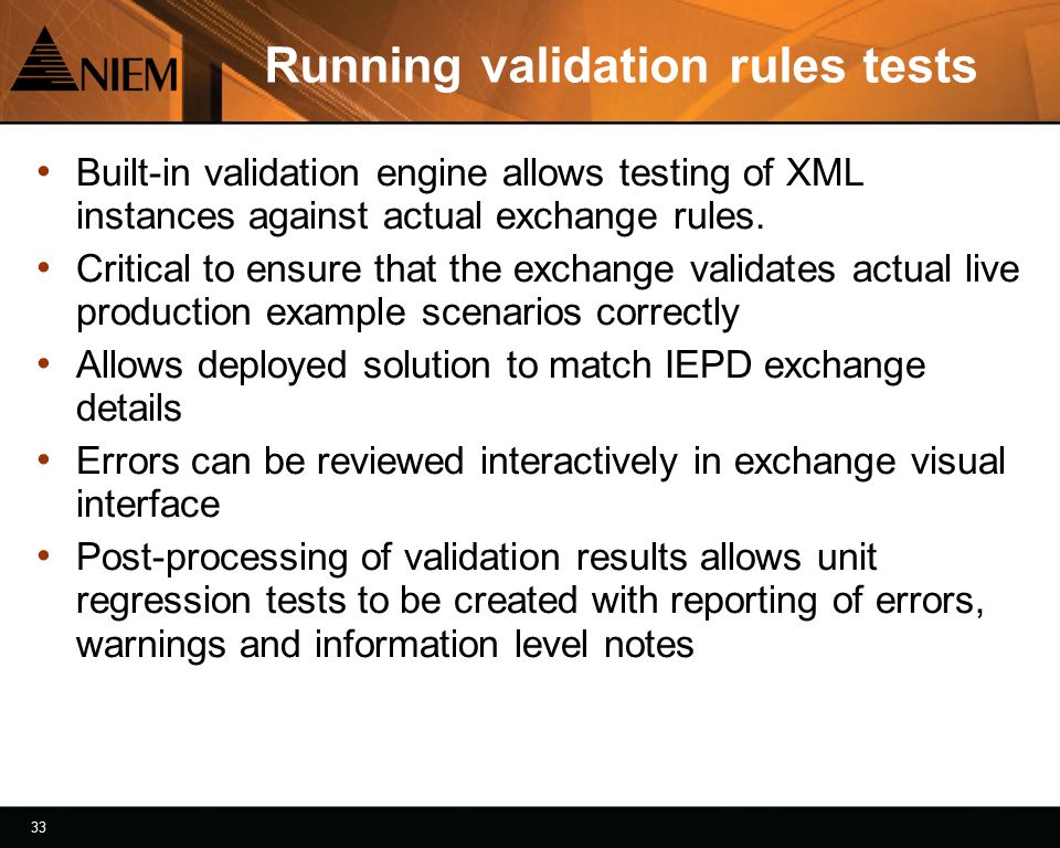 33 Running validation rules tests Built-in validation engine allows testing of XML instances against actual exchange rules.