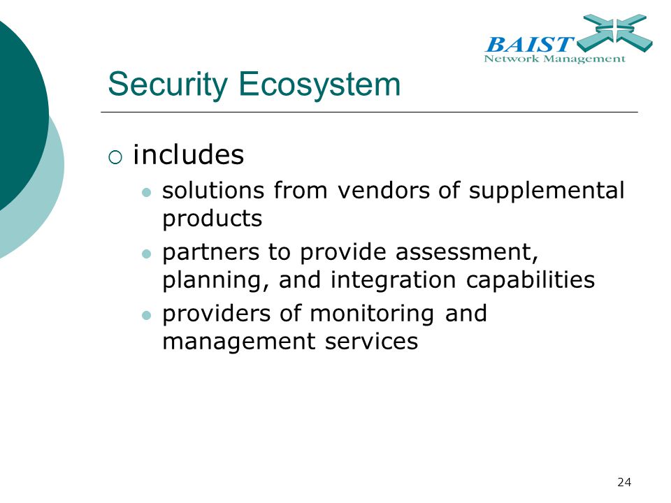 24 Security Ecosystem  includes solutions from vendors of supplemental products partners to provide assessment, planning, and integration capabilities providers of monitoring and management services