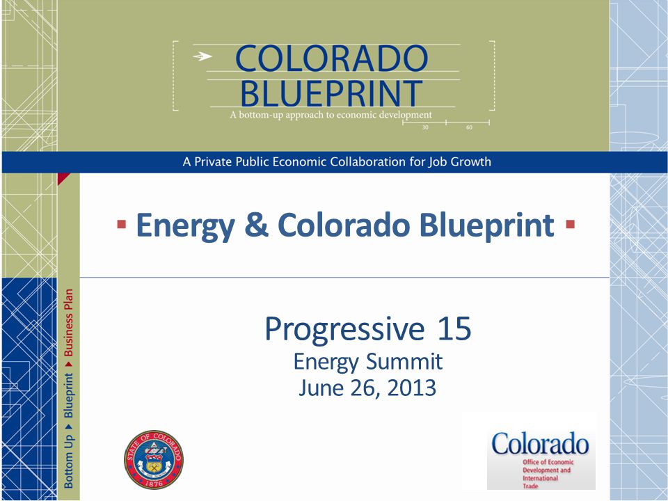▪ Energy & Colorado Blueprint ▪ Progressive 15 Energy Summit June 26, 2013