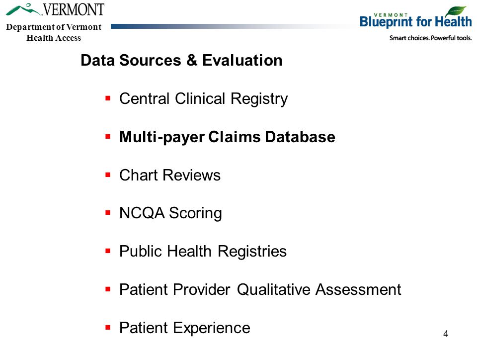 Department of Vermont Health Access Data Sources & Evaluation  Central Clinical Registry  Multi-payer Claims Database  Chart Reviews  NCQA Scoring  Public Health Registries  Patient Provider Qualitative Assessment  Patient Experience 4