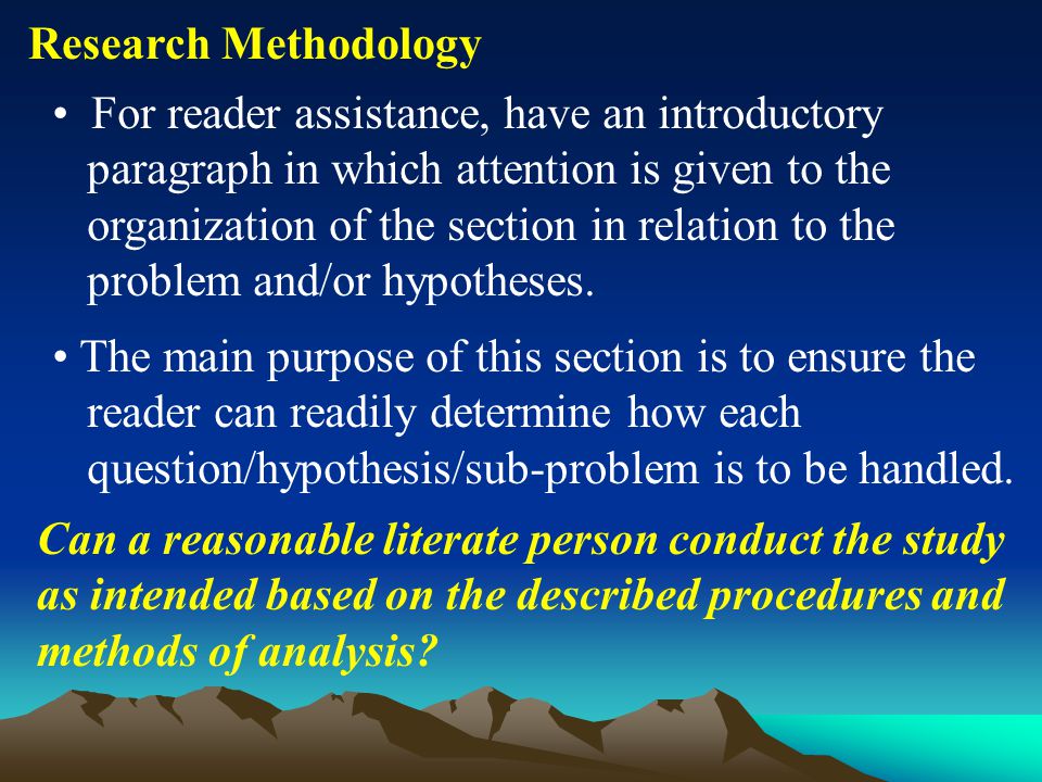 Research Methodology For reader assistance, have an introductory paragraph in which attention is given to the organization of the section in relation to the problem and/or hypotheses.