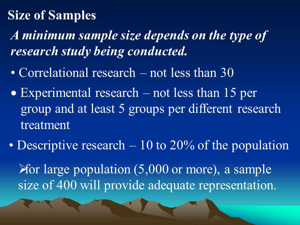 Size of Samples A minimum sample size depends on the type of research study being conducted.