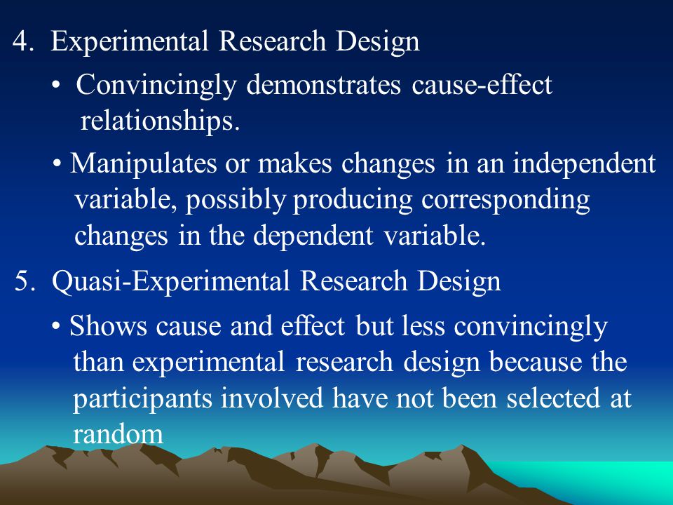 4. Experimental Research Design Convincingly demonstrates cause-effect relationships.
