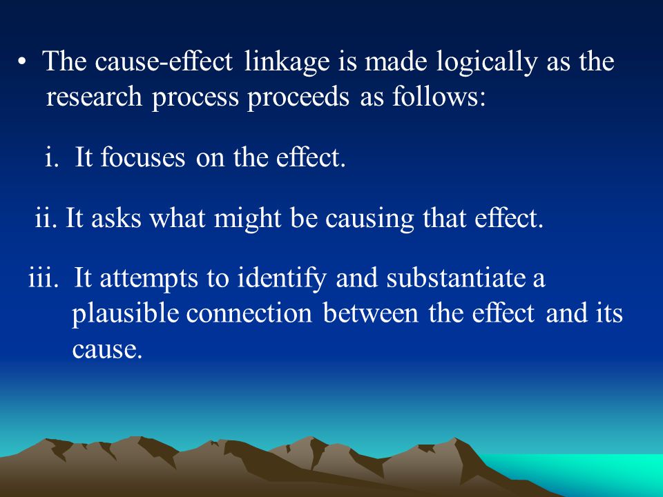 The cause-effect linkage is made logically as the research process proceeds as follows: i.