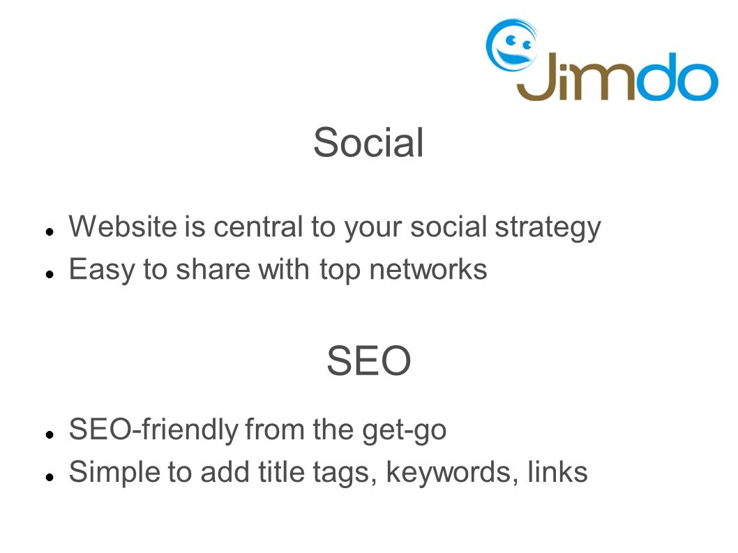 Social Website is central to your social strategy Easy to share with top networks SEO SEO-friendly from the get-go Simple to add title tags, keywords, links