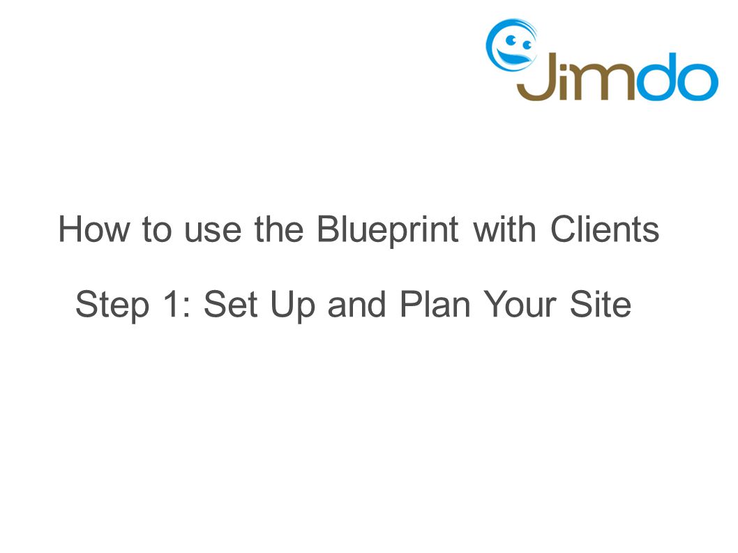 How to use the Blueprint with Clients Step 1: Set Up and Plan Your Site