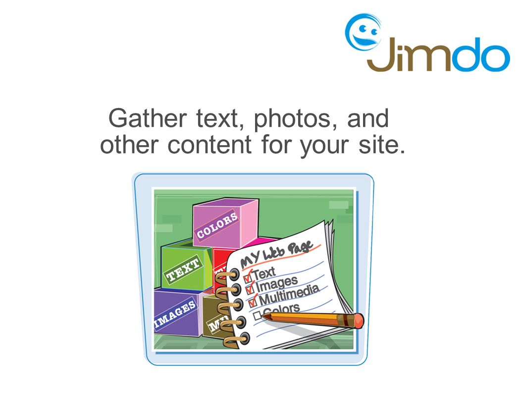 Gather text, photos, and other content for your site.