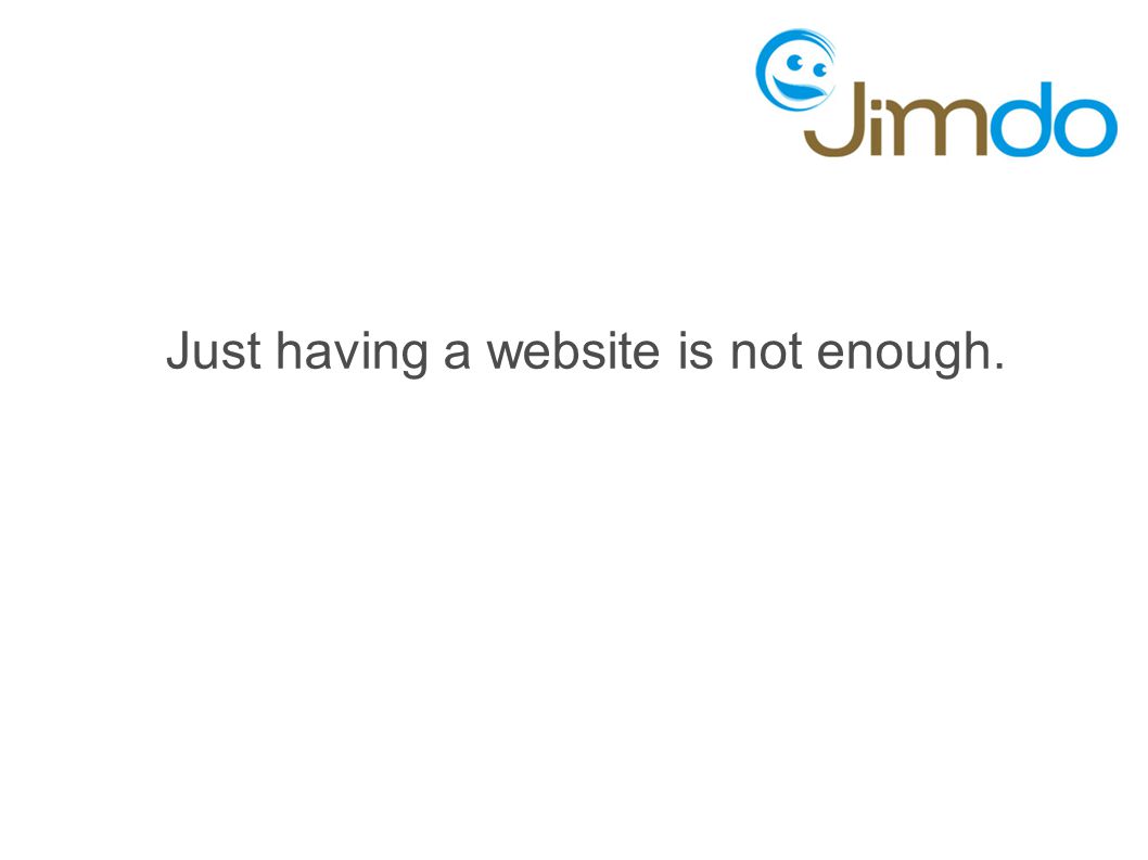 Just having a website is not enough.