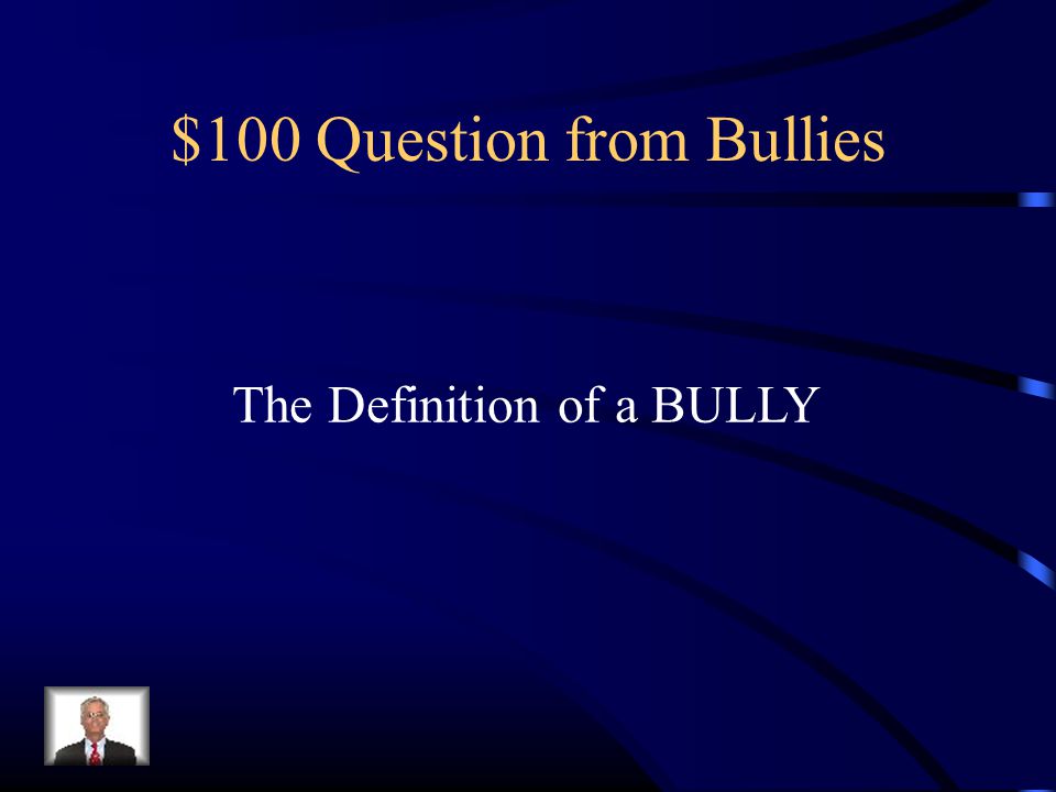 $100 Question from Bullies The Definition of a BULLY