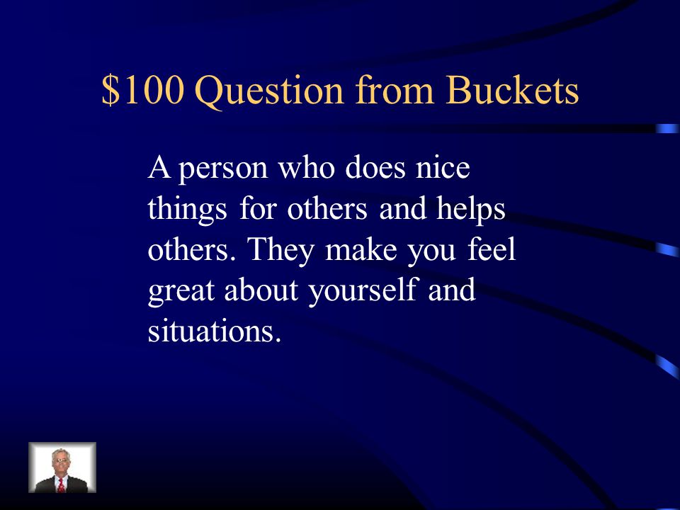 $100 Question from Buckets A person who does nice things for others and helps others.