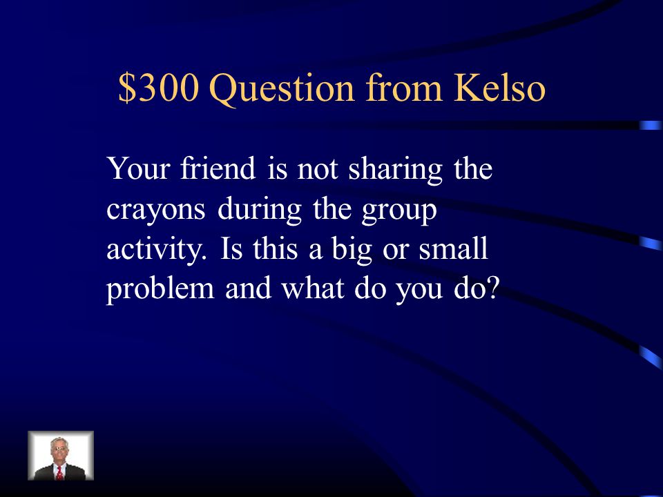 $300 Question from Kelso Your friend is not sharing the crayons during the group activity.