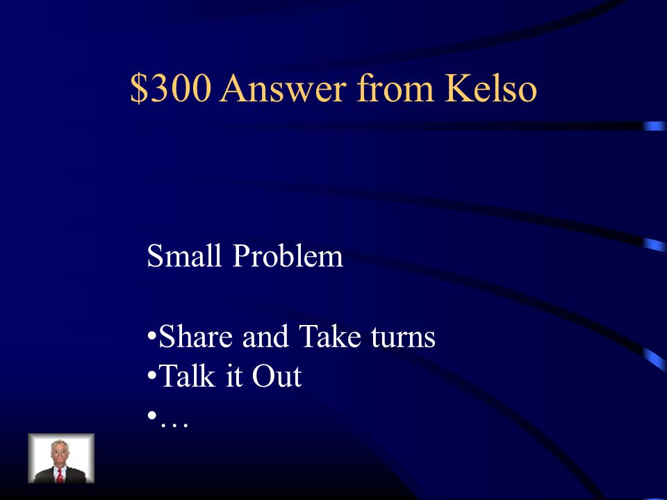 $300 Answer from Kelso Small Problem Share and Take turns Talk it Out …
