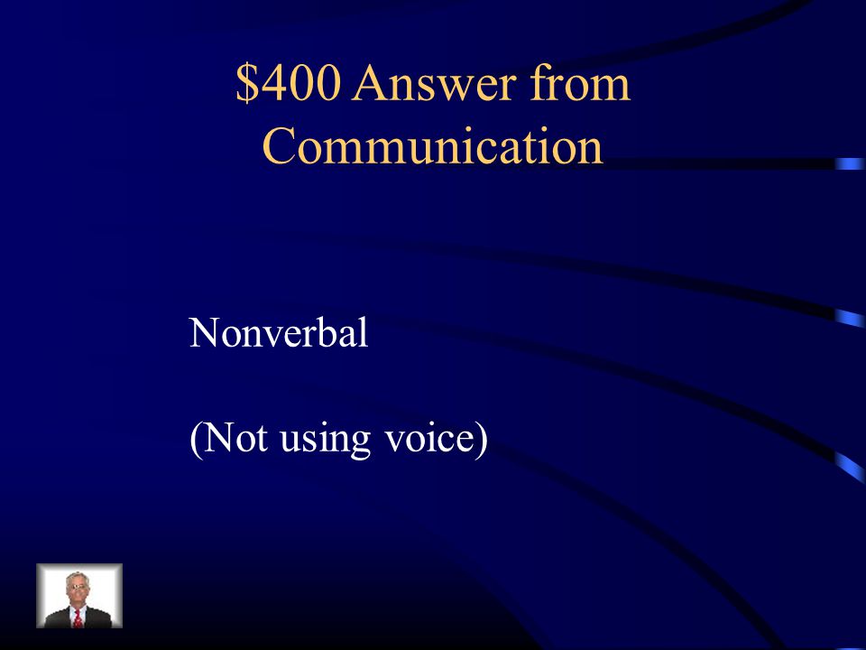 $400 Answer from Communication Nonverbal (Not using voice)