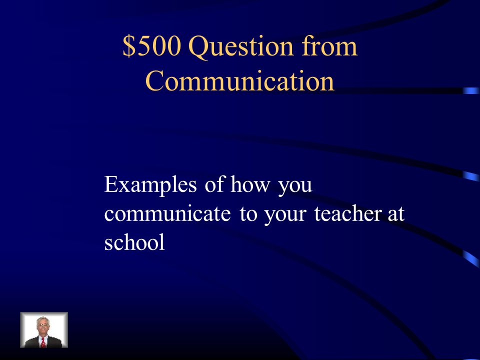 $500 Question from Communication Examples of how you communicate to your teacher at school