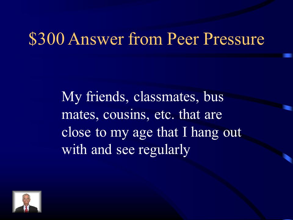 $300 Answer from Peer Pressure My friends, classmates, bus mates, cousins, etc.