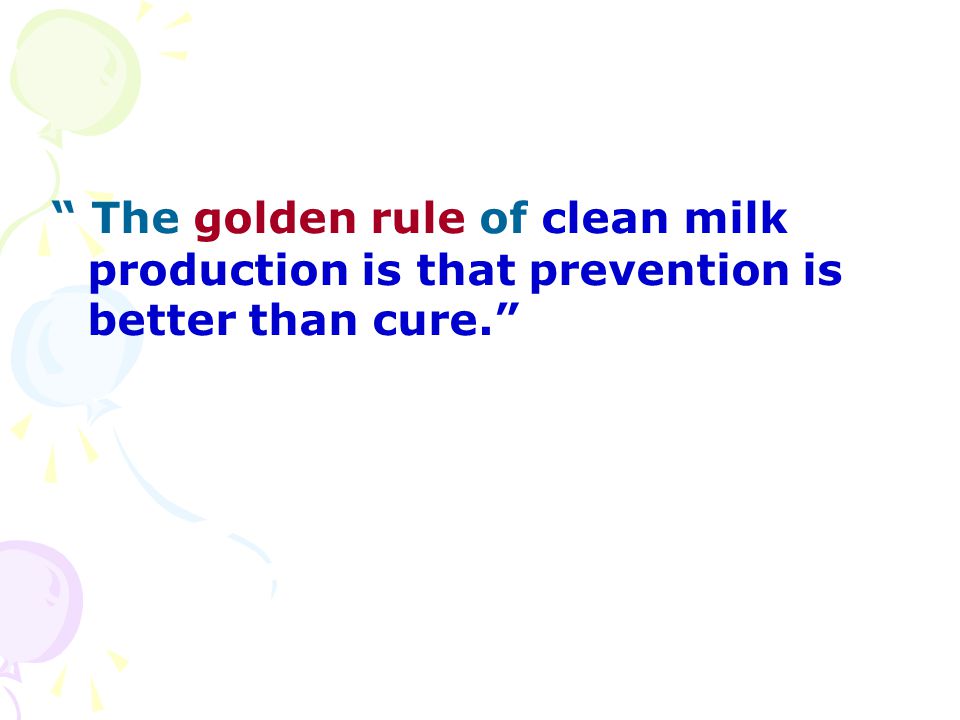 The golden rule of clean milk production is that prevention is better than cure.