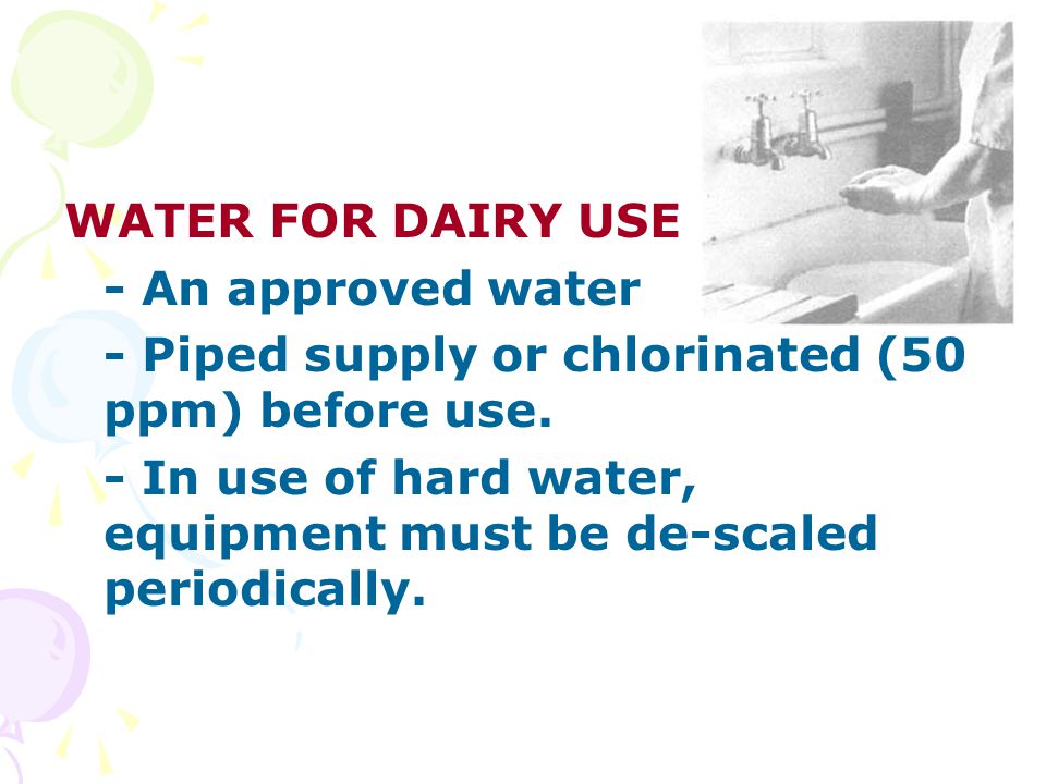WATER FOR DAIRY USE - An approved water - Piped supply or chlorinated (50 ppm) before use.