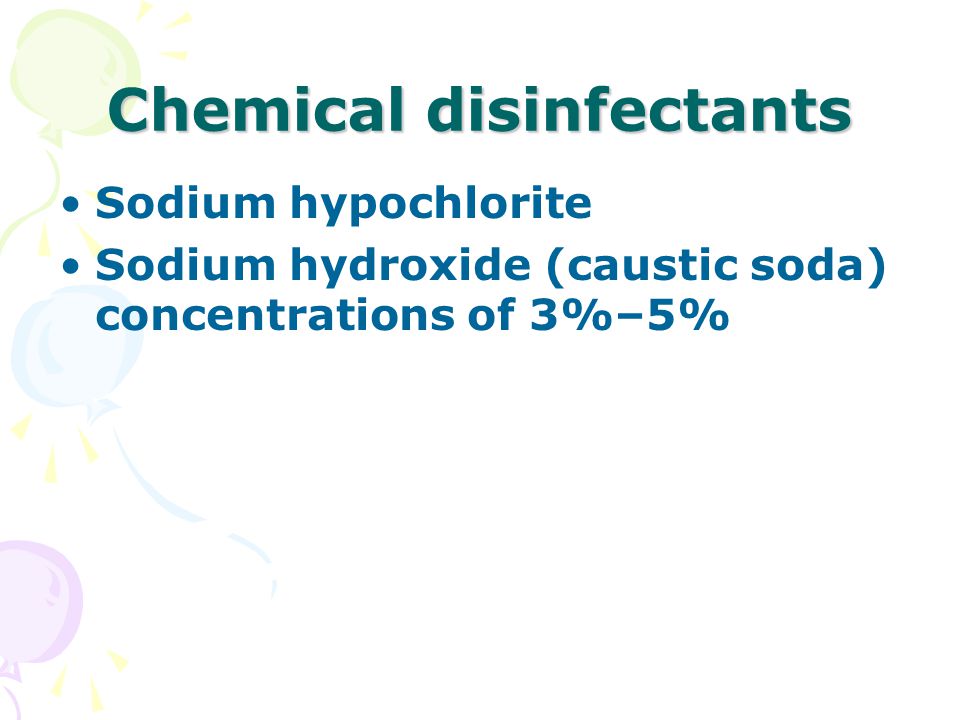 Chemical disinfectants Sodium hypochlorite Sodium hydroxide (caustic soda) concentrations of 3%–5%