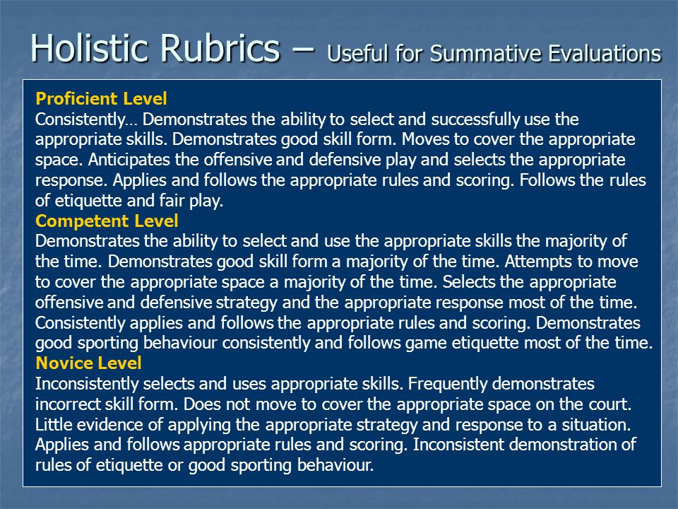 Holistic Rubrics – Useful for Summative Evaluations Proficient Level Consistently… Demonstrates the ability to select and successfully use the appropriate skills.