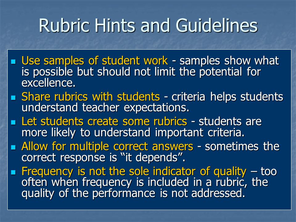 Rubric Hints and Guidelines Use samples of student work - samples show what is possible but should not limit the potential for excellence.