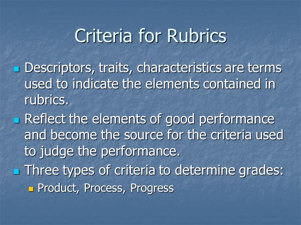 Criteria for Rubrics Descriptors, traits, characteristics are terms used to indicate the elements contained in rubrics.