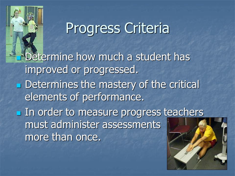 Progress Criteria Determine how much a student has improved or progressed.