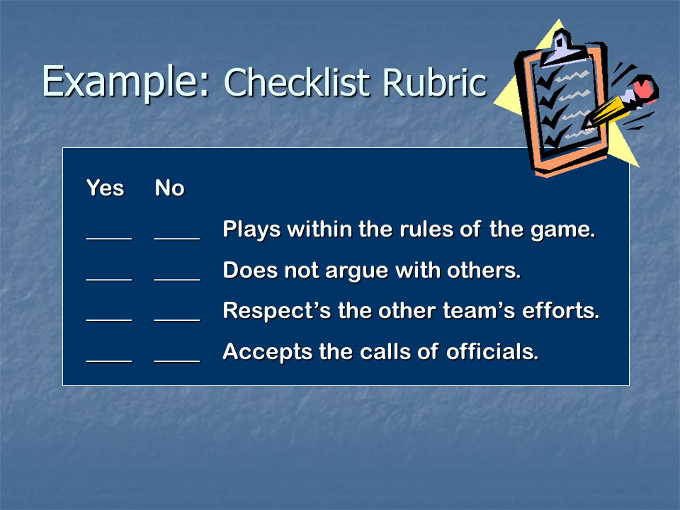 Example: Checklist Rubric YesNo ________Plays within the rules of the game.