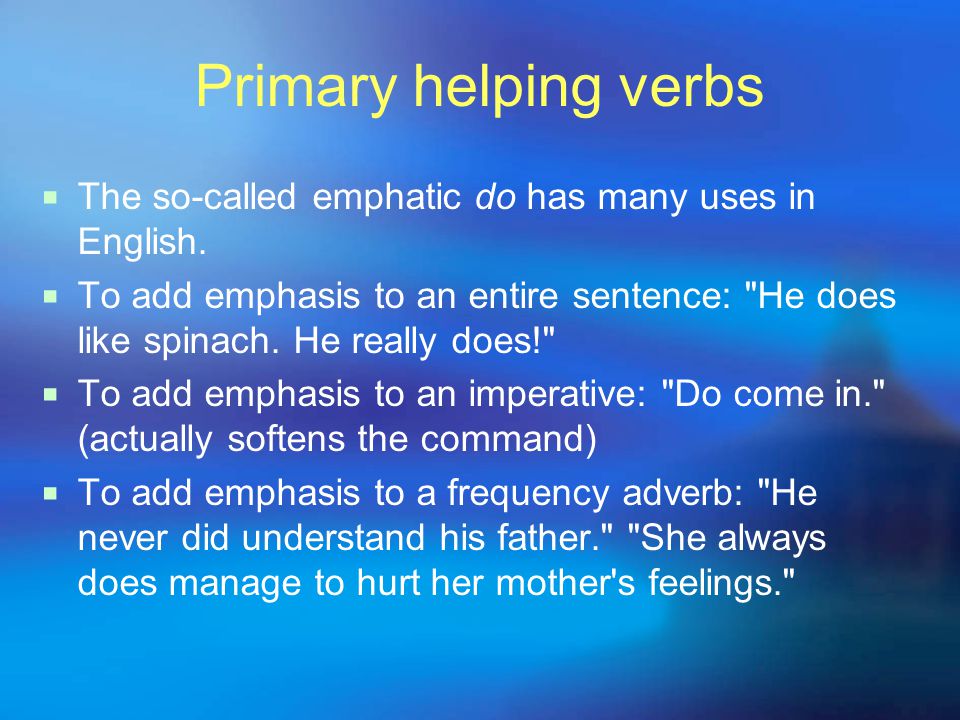 Primary helping verbs  The so-called emphatic do has many uses in English.
