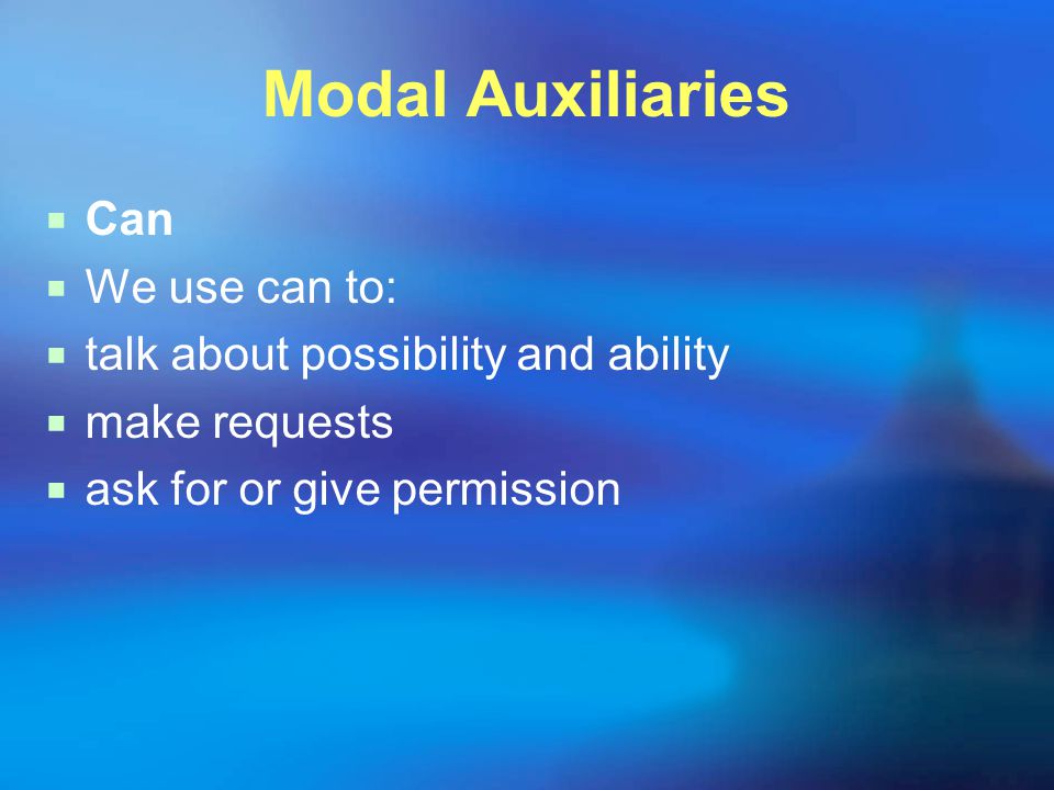 Modal Auxiliaries  Can  We use can to:  talk about possibility and ability  make requests  ask for or give permission