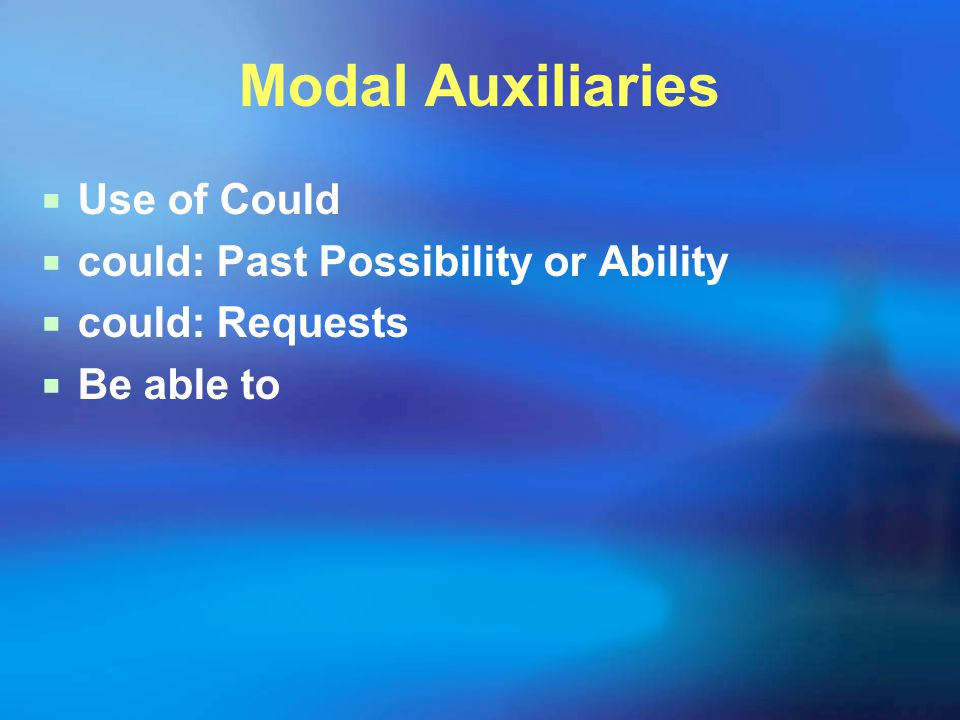 Modal Auxiliaries  Use of Could  could: Past Possibility or Ability  could: Requests  Be able to