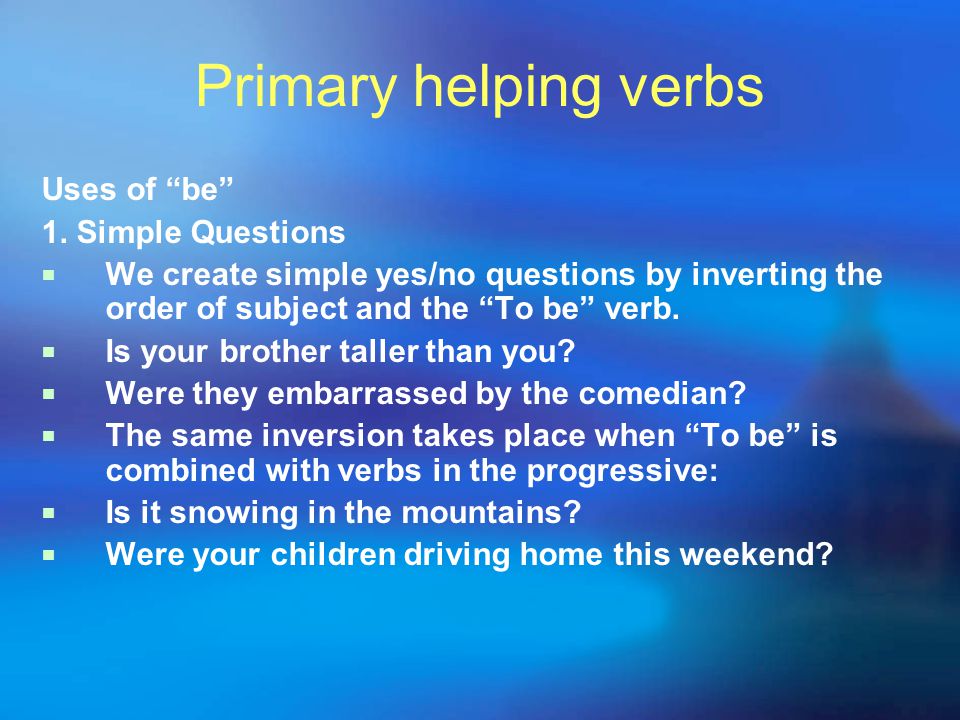 Primary helping verbs Uses of be 1.