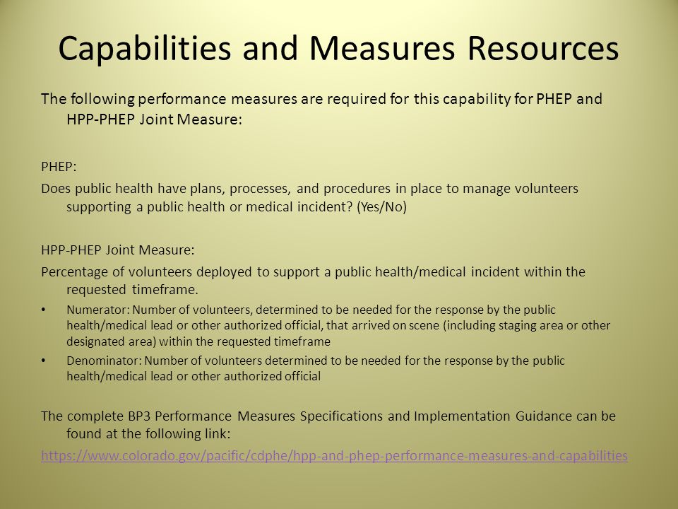 Capabilities and Measures Resources The following performance measures are required for this capability for PHEP and HPP-PHEP Joint Measure: PHEP: Does public health have plans, processes, and procedures in place to manage volunteers supporting a public health or medical incident.
