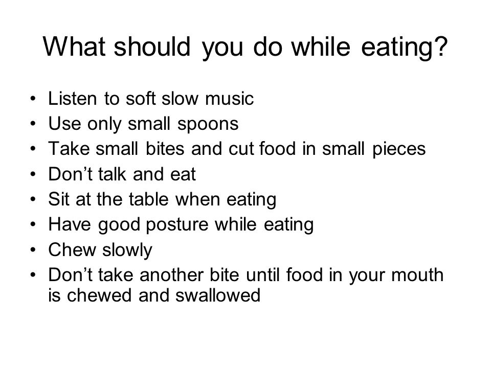 What should you do while eating.
