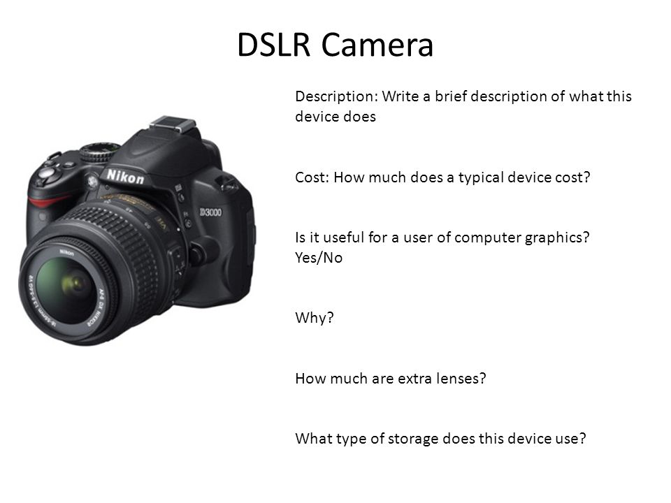 DSLR Camera Description: Write a brief description of what this device does Cost: How much does a typical device cost.