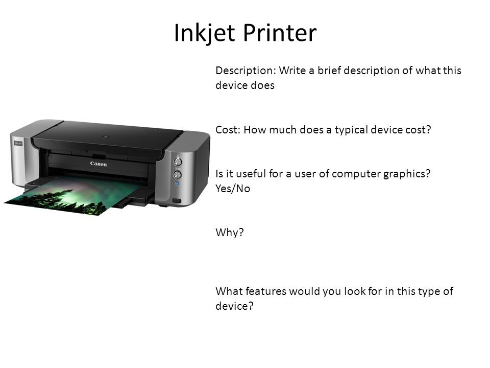 Inkjet Printer Description: Write a brief description of what this device does Cost: How much does a typical device cost.