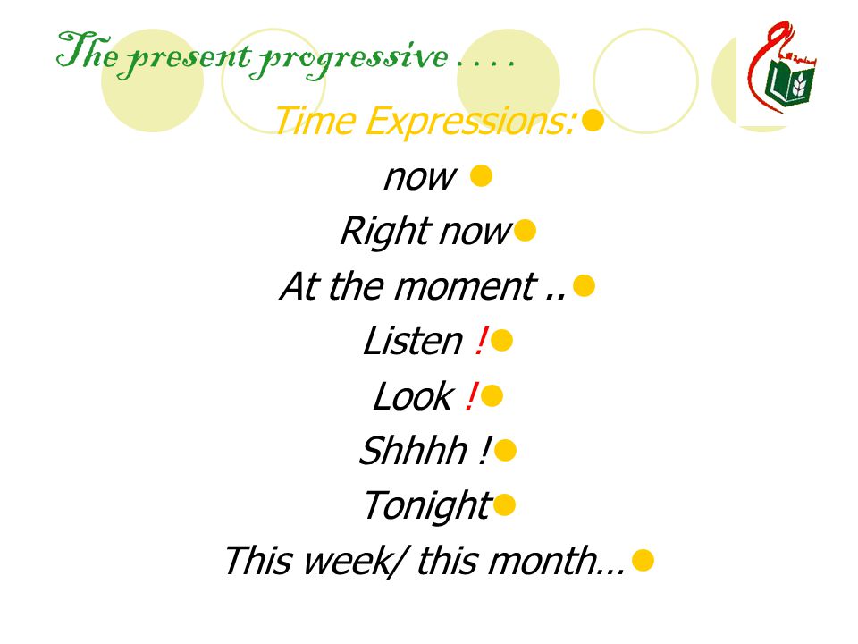 The present progressive …. Time Expressions: now Right now At the moment..