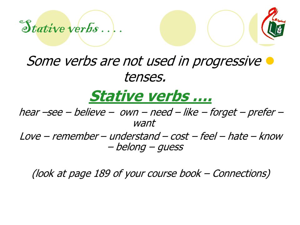 Stative verbs …. Some verbs are not used in progressive tenses.