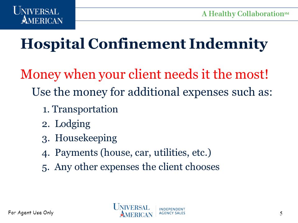 For Agent Use Only Hospital Confinement Indemnity 5 Money when your client needs it the most.