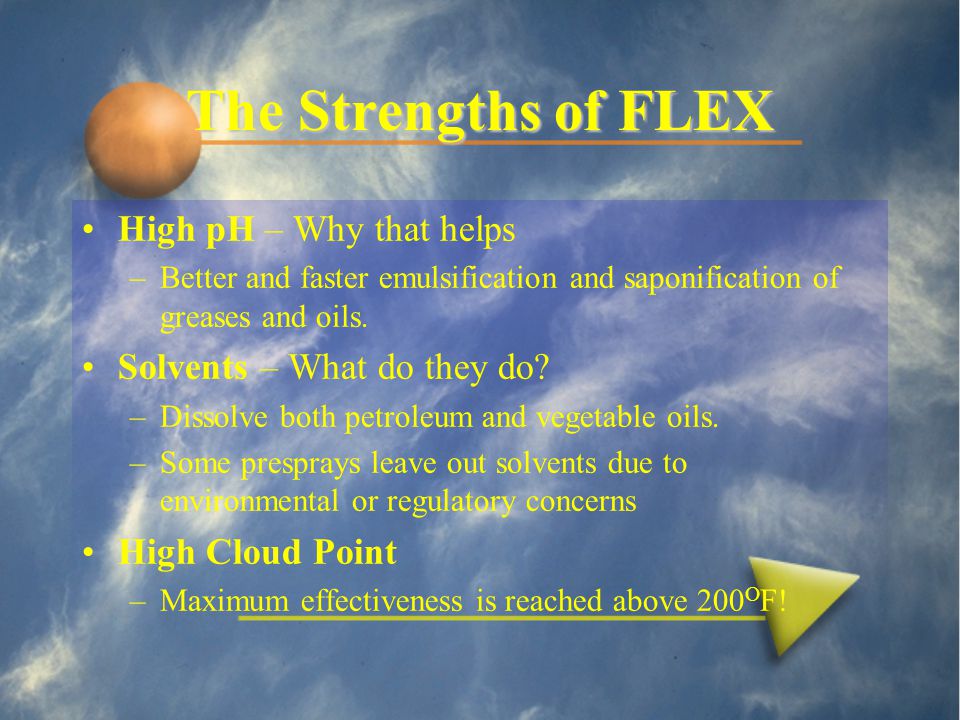 The Strengths of FLEX High pH – Why that helps –Better and faster emulsification and saponification of greases and oils.