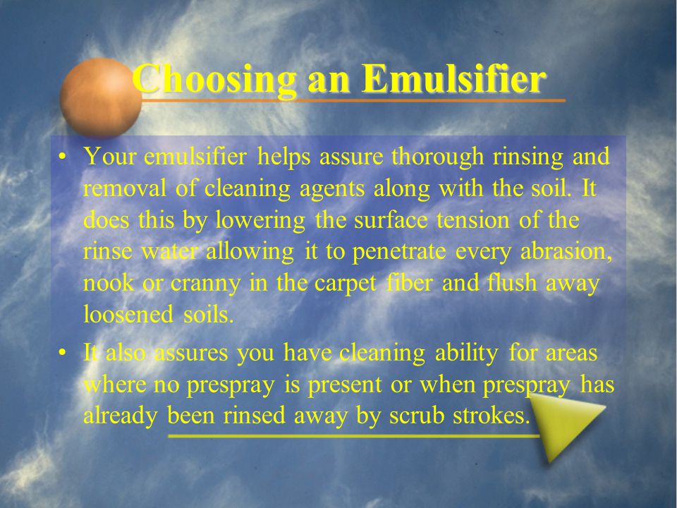 Choosing an Emulsifier Your emulsifier helps assure thorough rinsing and removal of cleaning agents along with the soil.