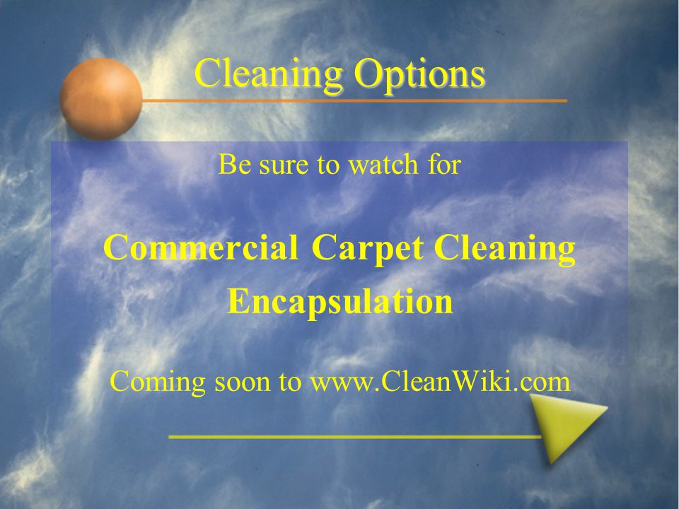 Cleaning Options Be sure to watch for Commercial Carpet Cleaning Encapsulation Coming soon to
