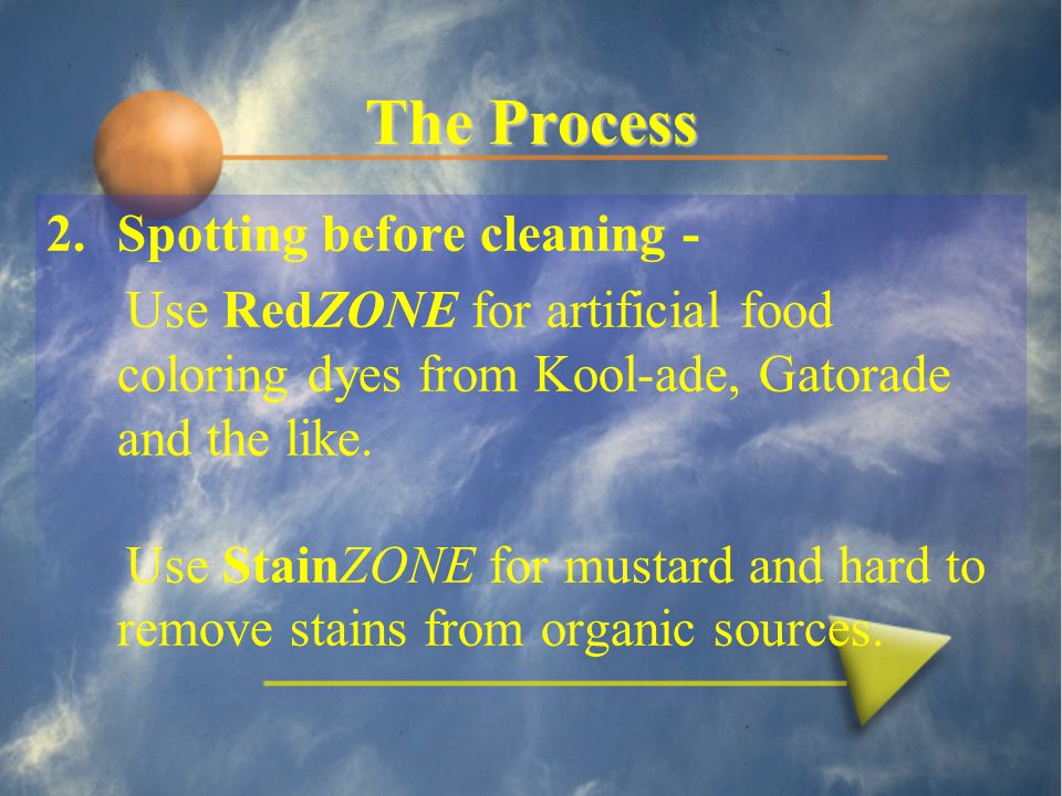The Process 2.Spotting before cleaning - Use RedZONE for artificial food coloring dyes from Kool-ade, Gatorade and the like.