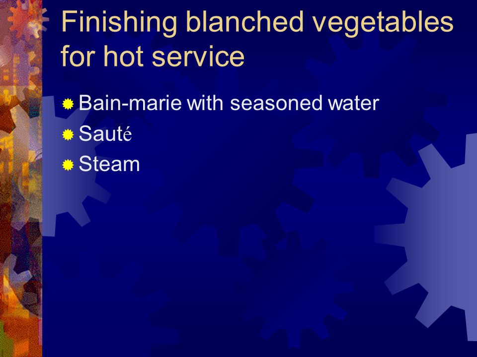 Finishing blanched vegetables for hot service  Bain-marie with seasoned water  Saut é  Steam