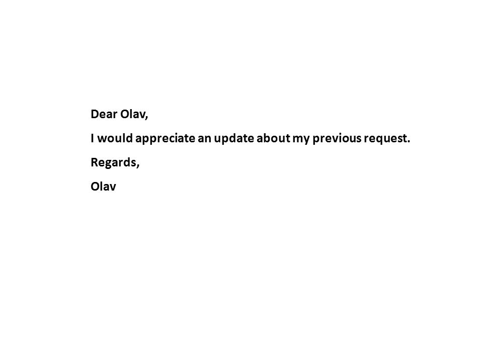 Dear Olav, I would appreciate an update about my previous request. Regards, Olav