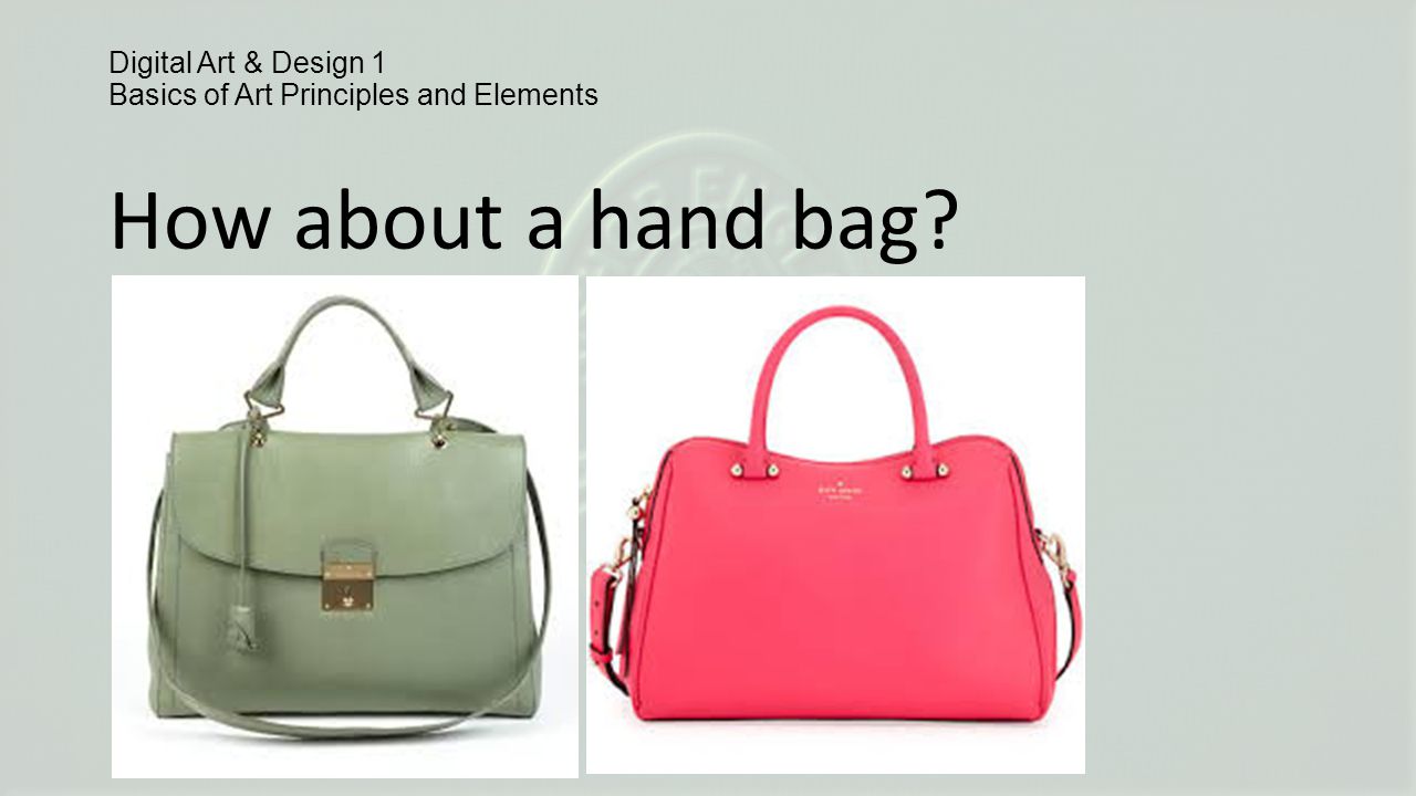 Digital Art & Design 1 Basics of Art Principles and Elements How about a hand bag