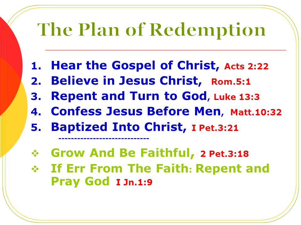 1. Hear the Gospel of Christ, Acts 2:22 2. Believe in Jesus Christ, Rom.5:1 3.