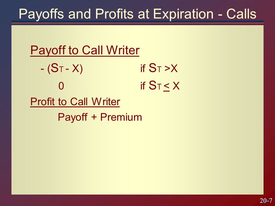 20-7 Payoff to Call Writer - ( S T - X) if S T >X 0if S T < X Profit to Call Writer Payoff + Premium Payoffs and Profits at Expiration - Calls