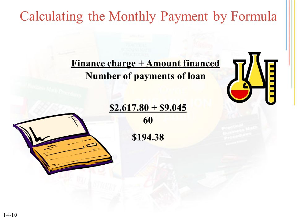 14-10 Calculating the Monthly Payment by Formula Finance charge + Amount financed Number of payments of loan $2, $9, $194.38