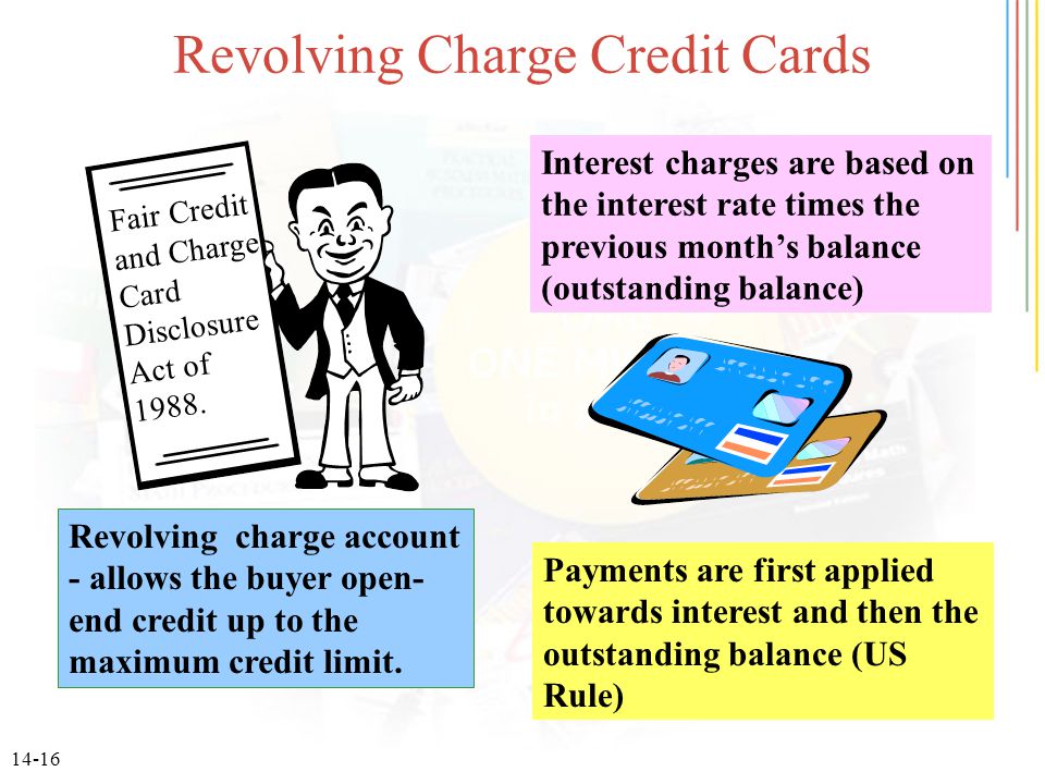 14-16 Revolving charge account - allows the buyer open- end credit up to the maximum credit limit.