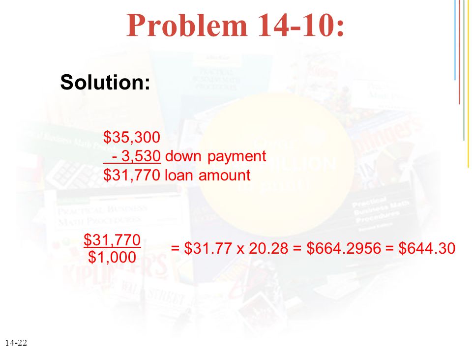 14-22 Problem 14-10: $35, ,530 down payment $31,770 loan amount $31,770 $1,000 = $31.77 x = $ = $ Solution:
